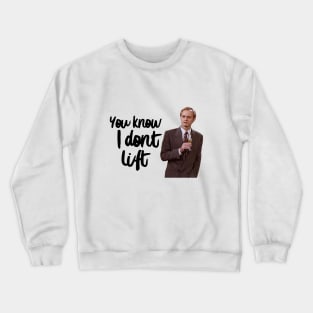 you know i dont lift Crewneck Sweatshirt